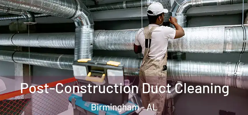 Post-Construction Duct Cleaning Birmingham - AL