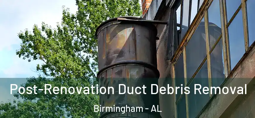  Post-Renovation Duct Debris Removal Birmingham - AL